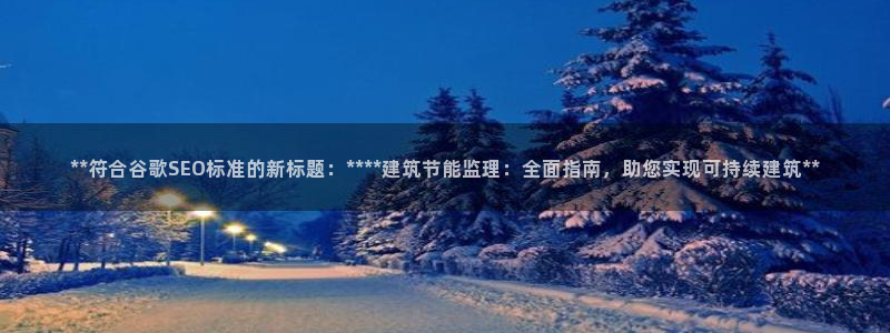 e尊国际app：**符合谷歌SEO标准的新标题：****建筑节能监理：全面指南，助您实现可持续建筑**