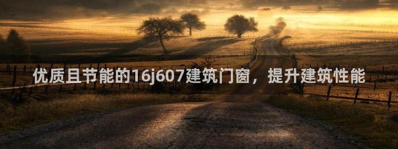 e尊体育：优质且节能的16j607建筑门窗，提升建筑性能
