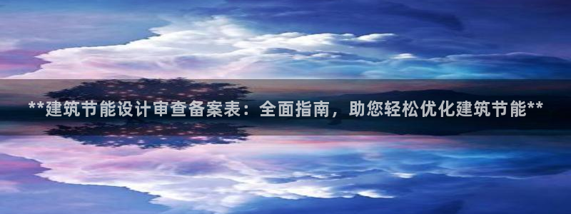 e尊国际娱乐官网地址：**建筑节能设计审查备案表：全面指南，助您轻松优化建筑节能**