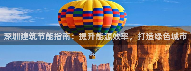 尊亿娱乐国际官网：深圳建筑节能指南：提升能源效率，打造绿色城市