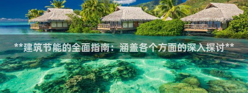 尊亿娱乐国际官网：**建筑节能的全面指南：涵盖各个方面的深入探讨**
