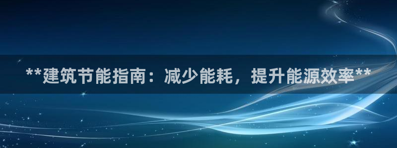 e尊电竞：**建筑节能指南：减少能耗，提升能源效率**