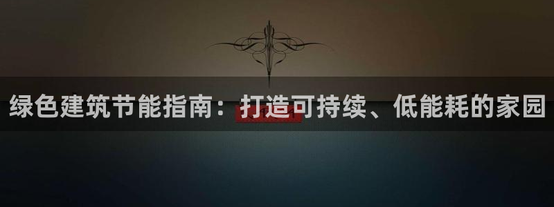 E尊国际：绿色建筑节能指南：打造可持续、低能耗的家园