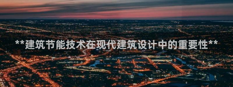 E尊国际网站：**建筑节能技术在现代建筑设计中的重要性**