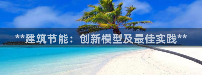 e尊国际客户端：**建筑节能：创新模型及最佳实践**