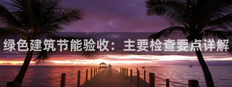 e尊国际娱乐官网地址：绿色建筑节能验收：主要检查要点详解