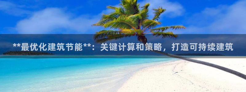 e尊国际网址：**最优化建筑节能**：关键计算和策略，打造可持续建筑