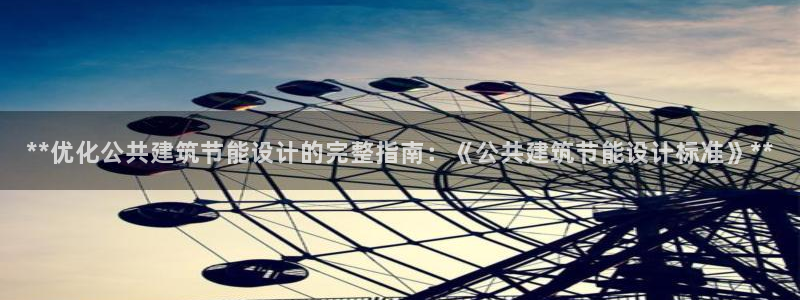 e尊国际娱乐官网下载：**优化公共建筑节能设计的完整指南：《公共建筑节能设计标准》**
