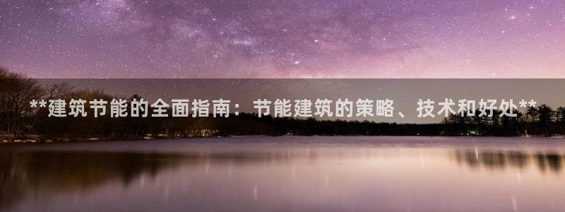 e尊国际的手机登录网站：**建筑节能的全面指南：节能建筑的策略、技术和好处**