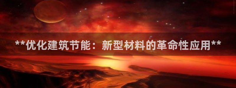 e尊国际娱乐官网地址：**优化建筑节能：新型材料的革命性应用**