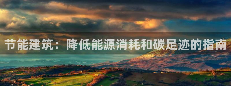 e尊国际官方网站：节能建筑：降低能源消耗和碳足迹的指南