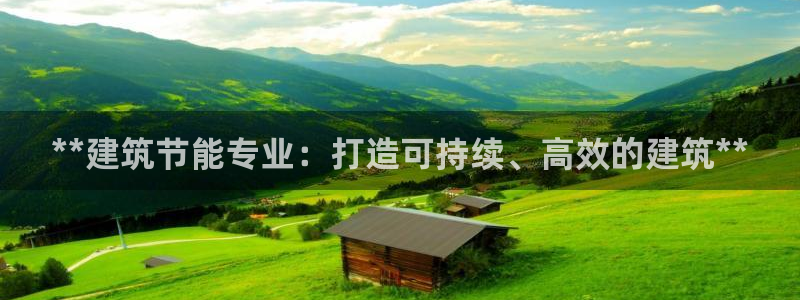 尊亿娱乐国际官网：**建筑节能专业：打造可持续、高效的建筑**