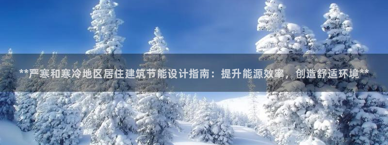 尊亿游戏国际官网：**严寒和寒冷地区居住建筑节能设计指南：提升能源效率，创造舒适环境**