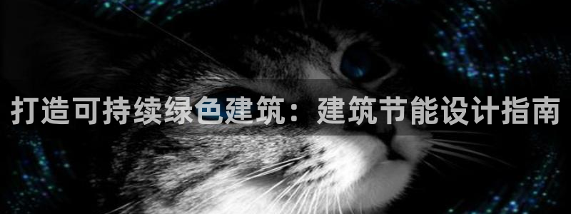 e尊国际7779：打造可持续绿色建筑：建筑节能设计指南