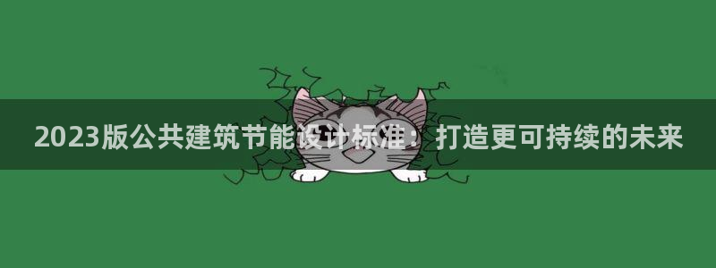 e尊国际官网·网址：2023版公共建筑节能设计标准：打造更可持续的未来
