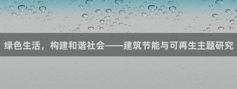 尊亿游戏国际官网：绿色生活，构建和谐社会——建筑节能与可再生主题研究