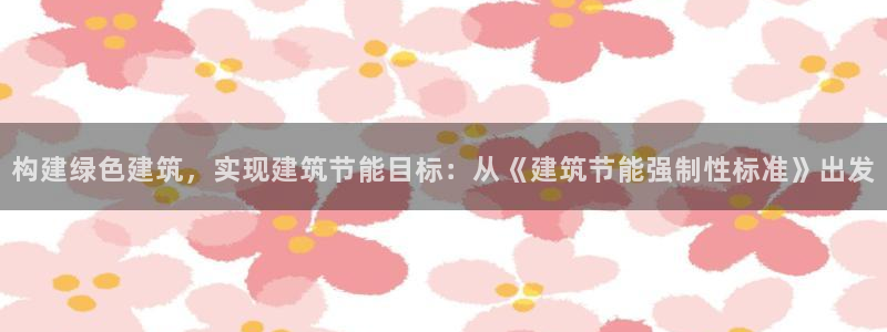e尊国际是干什么的：构建绿色建筑，实现建筑节能目标：从《建筑节能强制性标准》出发