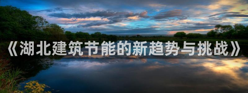 e尊国际-e尊国际官网：《湖北建筑节能的新趋势与挑战》