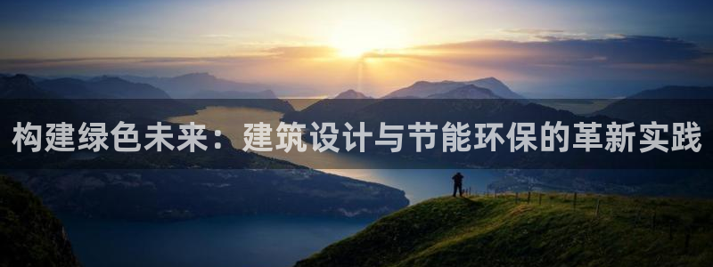 e尊国际平台：构建绿色未来：建筑设计与节能环保的革新实践