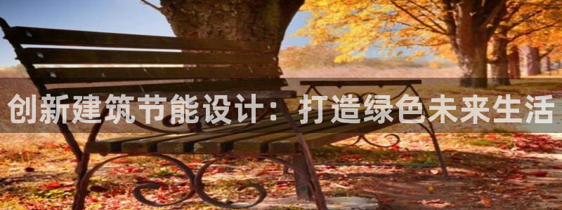 e尊国际可靠吗：创新建筑节能设计：打造绿色未来生活