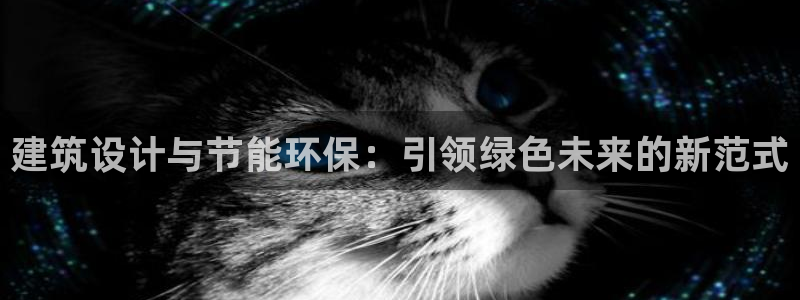 e尊国际网址：建筑设计与节能环保：引领绿色未来的新范式