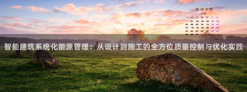 e尊国际客户端下载：智能建筑系统化能源管理：从设计到施工的全方位质量控制与优化实践