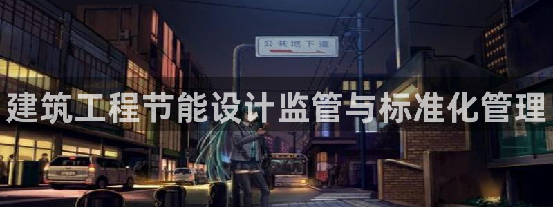 e尊国际官网·网址：建筑工程节能设计监管与标准化管理