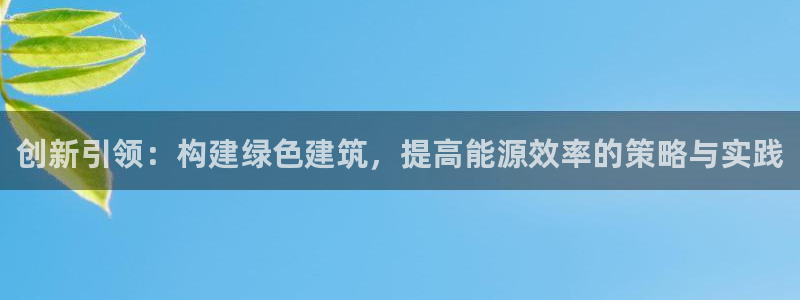 e尊平台：创新引领：构建绿色建筑，提高能源效率的策略与实践