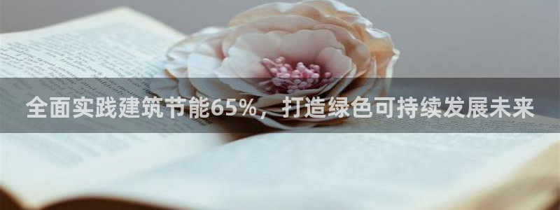 e尊国际客户端：全面实践建筑节能65%，打造绿色可持续发展未来