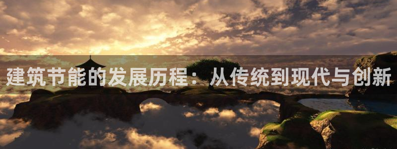 尊亿游戏国际官网：建筑节能的发展历程：从传统到现代与创新