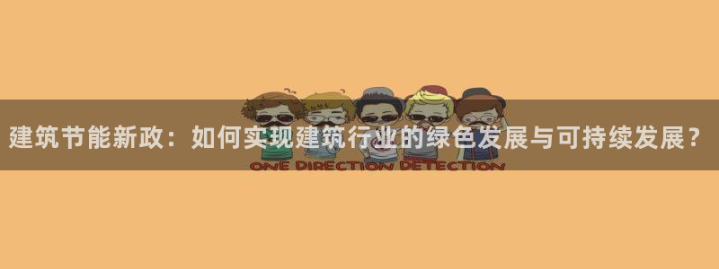 e尊国际官网app：建筑节能新政：如何实现建筑行业的绿色发展与可持续发展？