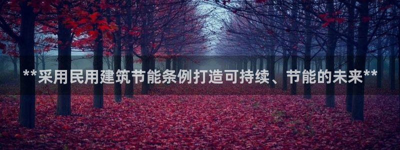 e尊电竞：**采用民用建筑节能条例打造可持续、节能的未来**