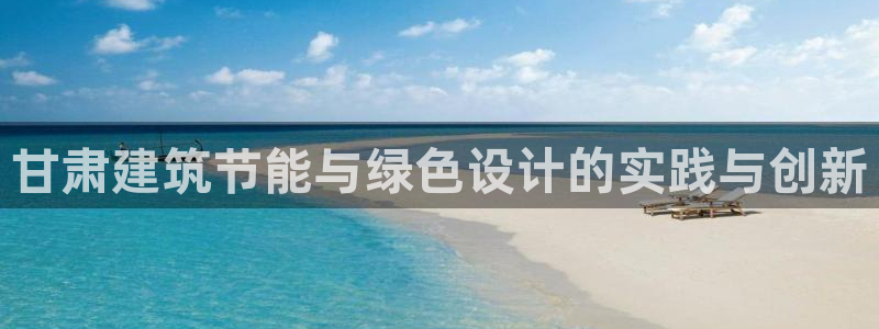 e尊国际是干什么的：甘肃建筑节能与绿色设计的实践与创新