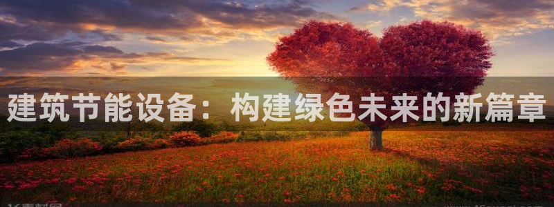 e尊平台：建筑节能设备：构建绿色未来的新篇章