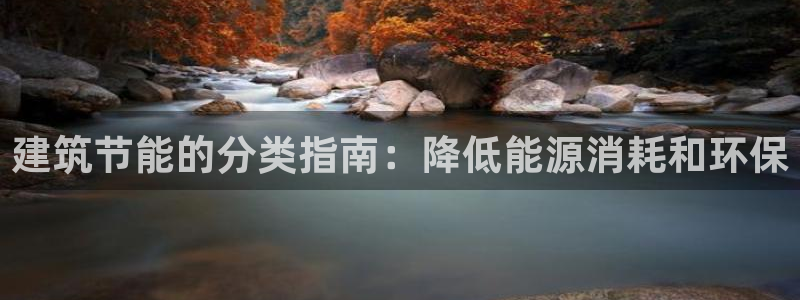 e尊国际官网：建筑节能的分类指南：降低能源消耗和环保