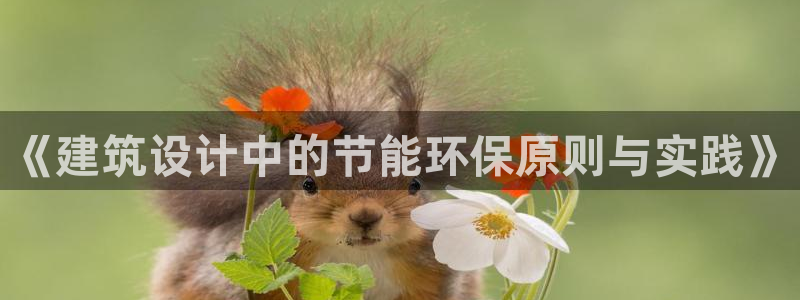 e尊国际app：《建筑设计中的节能环保原则与实践》
