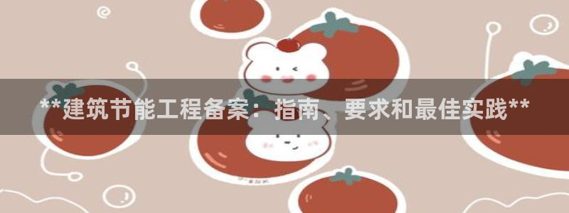 e尊电竞：**建筑节能工程备案：指南、要求和最佳实践**
