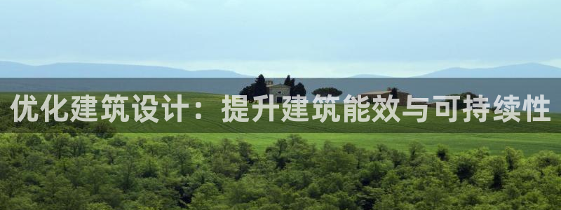 e尊国际官网app：优化建筑设计：提升建筑能效与可持续性