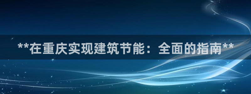 e尊官网：**在重庆实现建筑节能：全面的指南**